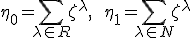 \eta_0=\sum_{\lambda\in R}\zeta^{\lambda}, \qquad 
 \eta_1=\sum_{\lambda\in N}\zeta^{\lambda}