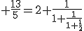 \frac{13}{5}=2+\frac{1}{1+\frac{1}{1+\frac{1}{2}}}