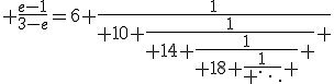 \frac{e-1}{3-e}=6+\frac{1}{ 10+\frac{1}{ 14+\frac{1}{ 18+\frac{1}{ \ddots} } } }