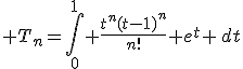 T_{n}=\int_{0}^{1} \frac{t^{n}(t-1)^{n}}{n!} e^{t} \,dt