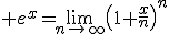 e^x=\lim_{n\to\infty}\left(1+\frac{x}{n}\right)^n
