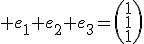 e_1+e_2+e_3=\left(\begin{array}1\\1\\1\end{array}\right)
