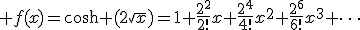 f(x)=\cosh (2\sqrt{x})=1+\frac{2^2}{2!}x+\frac{2^4}{4!}x^2+\frac{2^6}{6!}x^3+\cdots