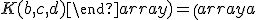 \(\begin{array}K(a,b,c,d,e)&K(a,b,c,d)\\ K(b,c,d,e)&K(b,c,d)\end{array}\)
  = \(\begin{array}a&1\\ 1&0\end{array}\)  \(\begin{array}b&1\\ 1&0\end{array}\)  \(\begin{array}c&1\\ 1&0\end{array}\) \(\begin{array}d&1\\ 1&0\end{array}\) \(\begin{array}e&1\\ 1&0\end{array}\)